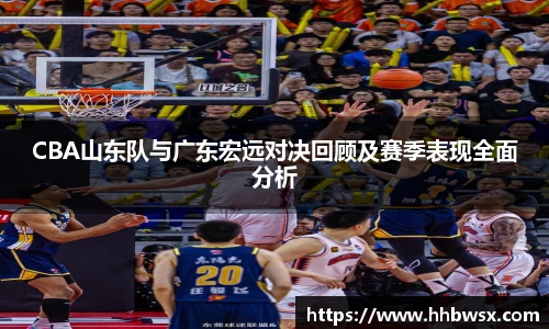 哈哈体育CBA山东队与广东宏远对决回顾及赛季表现全面分析